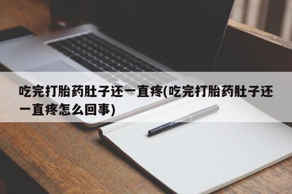 正品打胎药在线购买微信吃完打胎药肚子还一直疼(吃完打胎药肚子还一直疼怎么回事)