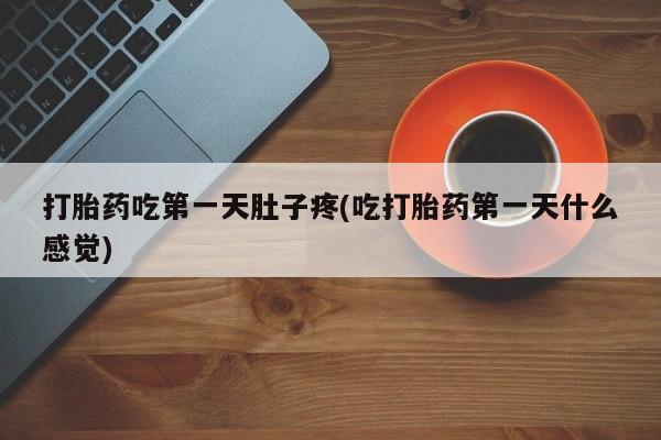 正品打胎药在线购买微信打胎药吃第一天肚子疼(吃打胎药第一天什么感觉)