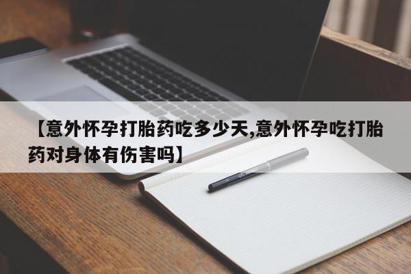 正品打胎药在线购买微信【意外怀孕打胎药吃多少天,意外怀孕吃打胎药对身体有伤害吗】