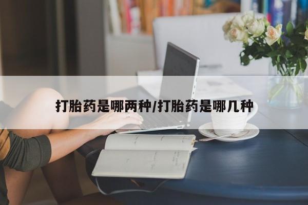 正品打胎药在线购买微信打胎药是哪两种/打胎药是哪几种