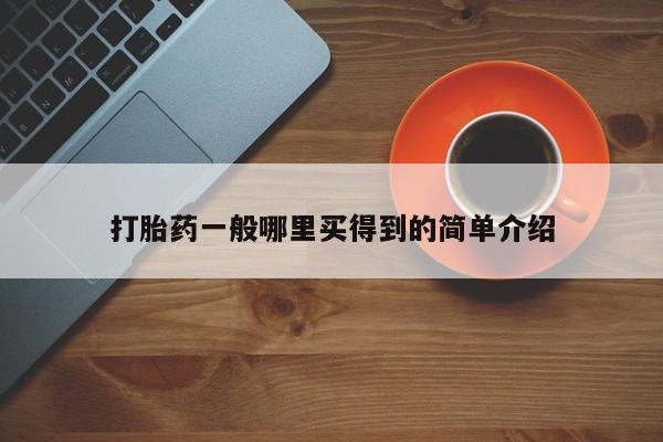 正品打胎药在线购买微信打胎药一般哪里买得到的简单介绍