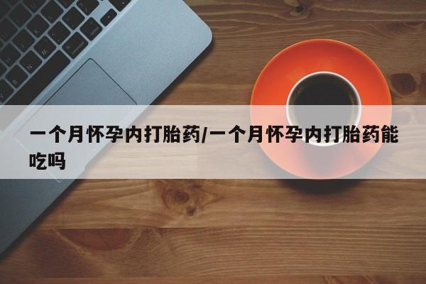 正品打胎药在线购买微信一个月怀孕内打胎药/一个月怀孕内打胎药能吃吗
