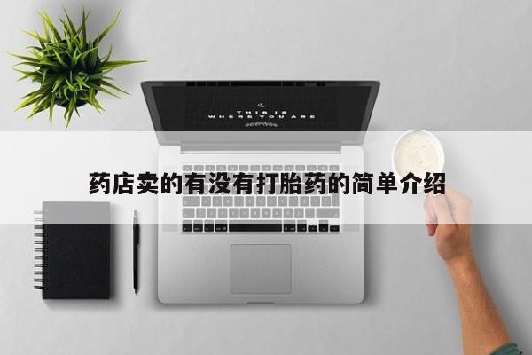 正品打胎药在线购买微信药店卖的有没有打胎药的简单介绍