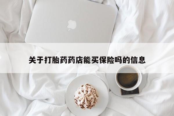 正品打胎药在线购买微信关于打胎药药店能买保险吗的信息