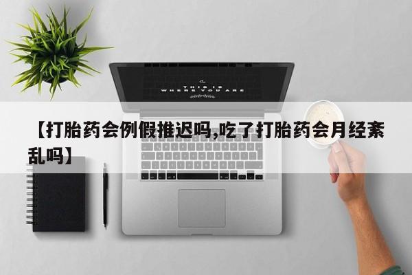 正品打胎药在线购买微信【打胎药会例假推迟吗,吃了打胎药会月经紊乱吗】